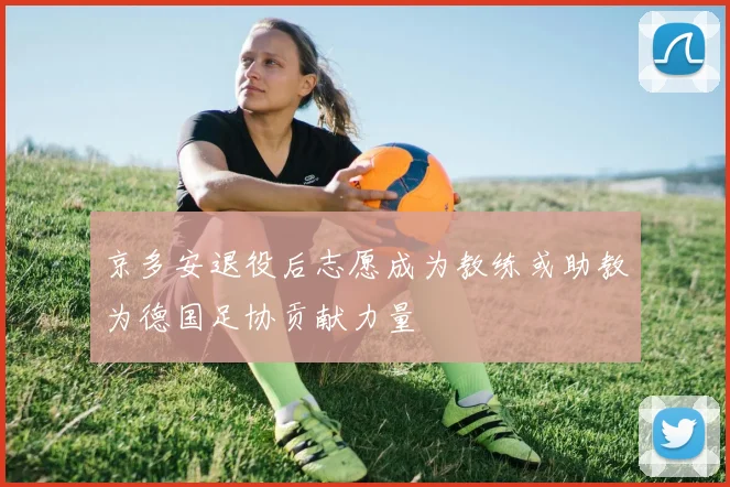 京多安退役后志愿成为教练或助教为德国足协贡献力量